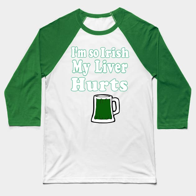 I'm So Irish My Liver Hurts Baseball T-Shirt by Eric03091978